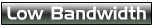 Low Bandwidth button